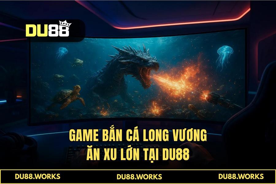 Sức hấp dẫn khó cưỡng của 'bắn cá long vương ăn xu lớn' phiên bản 2026 tại DU88