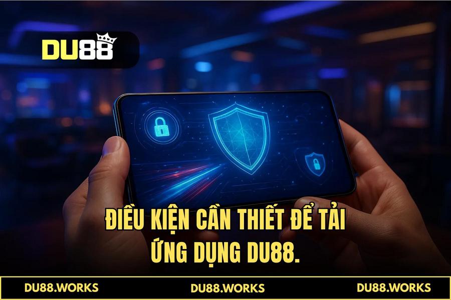 Điều kiện cần thiết để thực hiện tải ứng dụng DU88 thành công