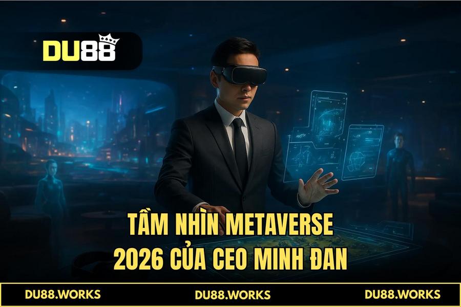 Tầm nhìn chiến lược 2026: Metaverse và Hệ sinh thái giải trí toàn diện