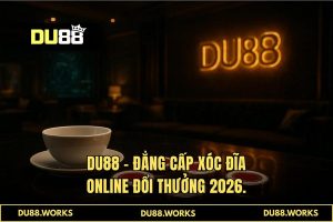 Xóc đĩa online đổi thưởng DU88 - Sòng bài Live 8K Đẳng Cấp 2026