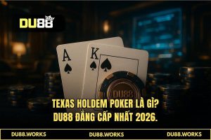 Texas Holdem Poker là gì? Đỉnh Cao Sảnh Bài Hoàng Gia DU88 2026